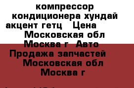 компрессор кондиционера хундай акцент гетц › Цена ­ 3 000 - Московская обл., Москва г. Авто » Продажа запчастей   . Московская обл.,Москва г.
